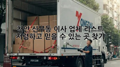 천안 신부동 이사 업체 리스트: 저렴하고 믿을 수 있는 곳 찾기! ✨
