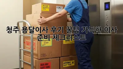 청주 용달이사 후기: 꿀팁 가득한 이사 준비 체크리스트! ✨